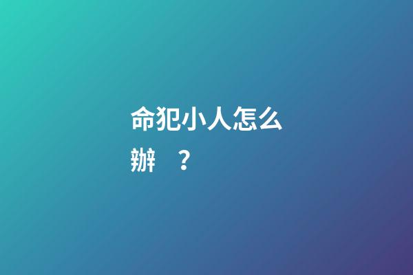 命犯小人怎么辦？